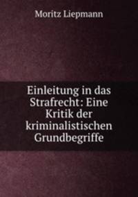 Einleitung in das Strafrecht: Eine Kritik der kriminalistischen Grundbegriffe