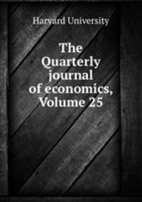 The Quarterly journal of economics, Volume 25