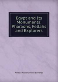 Egypt and Its Monuments: Pharaohs, Fellahs and Explorers