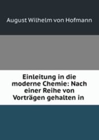 Einleitung in die moderne Chemie: Nach einer Reihe von Vortragen gehalten in .