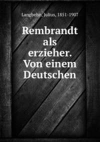 Rembrandt als erzieher. Von einem Deutschen