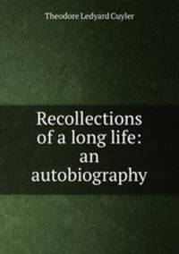Recollections of a long life: an autobiography