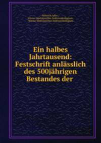 Ein halbes Jahrtausend: Festschrift anlasslich des 500jahrigen Bestandes der .