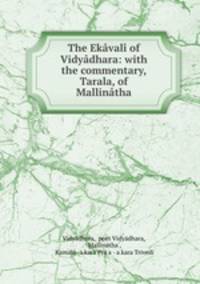 The Ekavali of Vidyadhara: with the commentary, Tarala, of Mallinatha