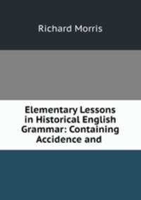 Elementary Lessons in Historical English Grammar: Containing Accidence and .