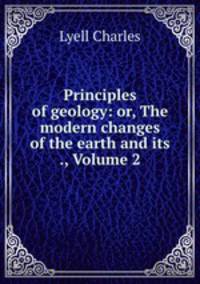 Principles of geology: or, The modern changes of the earth and its ., Volume 2