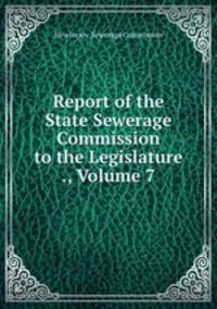 Report of the State Sewerage Commission to the Legislature ., Volume 7