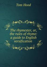 The rhymester, or, the rules of rhyme: a guide to English versification .