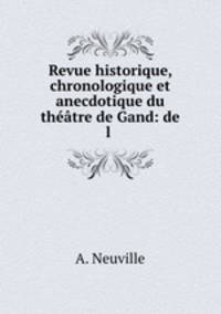 Revue historique, chronologique et anecdotique du theatre de Gand: de l .