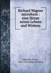 Richard Wagner microform : eine Skizze seines Lebens und Wirkens