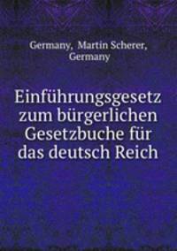 Einfuhrungsgesetz zum burgerlichen Gesetzbuche fur das deutsch Reich