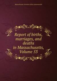 Report of births, marriages, and deaths in Massachusetts, Volume 53