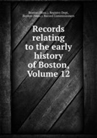 Records relating to the early history of Boston, Volume 12