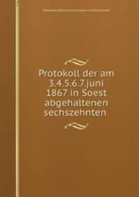 Protokoll der am 3.4.5.6.7.juni 1867 in Soest abgehaltenen sechszehnten .