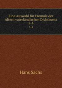 Eine Auswahl fr Freunde der Altern vaterlndischen Dichtkunst. 3-4