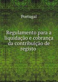 Regulamento para a liquidacao e cobranca da contribuicao de registo .