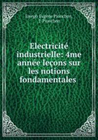 Electricite industrielle: 4me annee lecons sur les notions fondamentales .