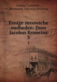 Eenige zeeuwsche oudheden: Door Jacobus Ermerins. 3