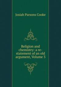 Religion and chemistry: a re-statement of an old argument, Volume 3