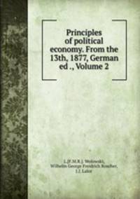 Principles of political economy. From the 13th, 1877, German ed ., Volume 2