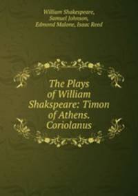 The Plays of William Shakspeare: Timon of Athens. Coriolanus