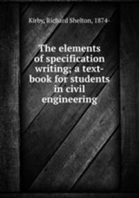 The elements of specification writing; a text-book for students in civil engineering