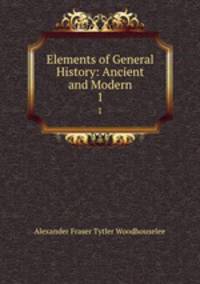Elements of General History: Ancient and Modern. 1