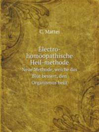 Electro-homopathische Heil-methode. Neue Methode, welche das Blut bessert, den Organismus heilt