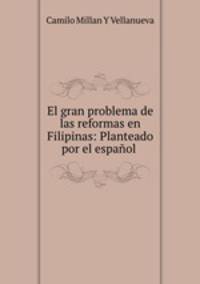 El gran problema de las reformas en Filipinas: Planteado por el espanol .