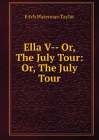 Ella V-- Or, The July Tour: Or, The July Tour