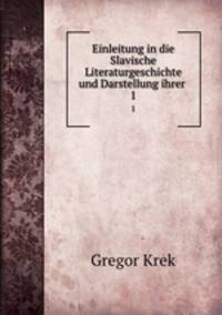 Einleitung in die Slavische Literaturgeschichte und Darstellung ihrer .. 1
