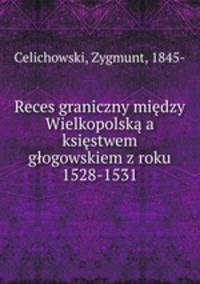 Reces graniczny miedzy Wielkopolska a ksiestwem glogowskiem z roku 1528-1531