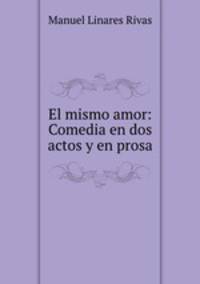 El mismo amor: Comedia en dos actos y en prosa