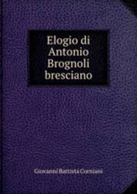 Elogio di Antonio Brognoli bresciano