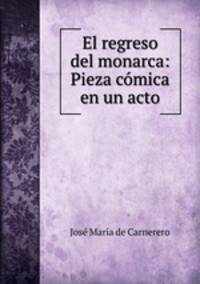 El regreso del monarca: Pieza comica en un acto