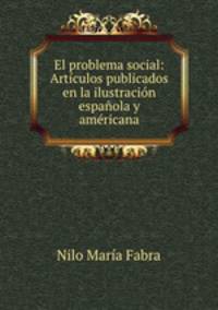 El problema social: Articulos publicados en la ilustracion espanola y americana