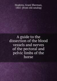 A guide to the dissection of the blood vessels and nerves of the pectoral and pelvic limbs of the horse