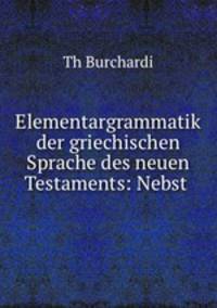 Elementargrammatik der griechischen Sprache des neuen Testaments: Nebst .