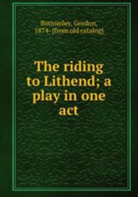 The riding to Lithend; a play in one act