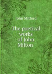 The poetical works of John Milton .