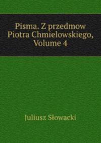 Pisma. Z przedmow Piotra Chmielowskiego, Volume 4