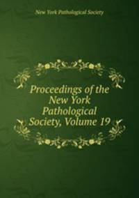 Proceedings of the New York Pathological Society, Volume 19