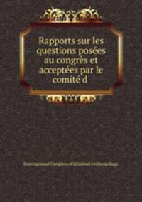 Rapports sur les questions posees au congres et acceptees par le comite d .
