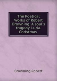 The Poetical Works of Robert Browning: A soul