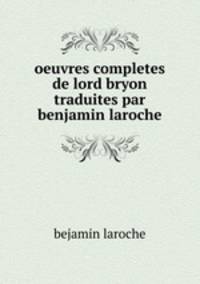 oeuvres completes de lord bryon traduites par benjamin laroche