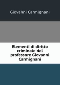 Elementi di diritto criminale del professore Giovanni Carmignani
