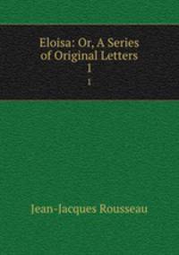 Eloisa: Or, A Series of Original Letters. 1