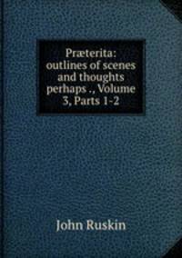 Pr?terita: outlines of scenes and thoughts perhaps ., Volume 3, Parts 1-2