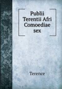 Publii Terentii Afri Comoediae sex
