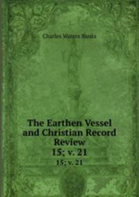 The Earthen Vessel and Christian Record & Review. 15; v. 21